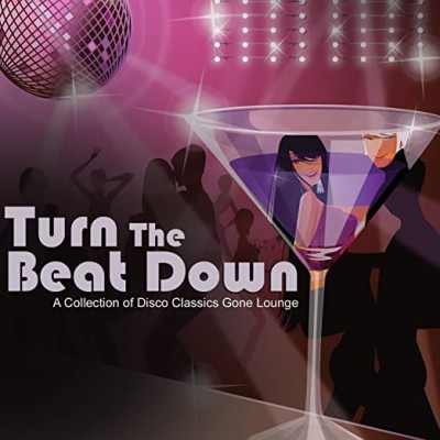 TURN THE BEAT DOWN-A Collection Of Disco Classics Gone Lounge