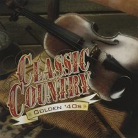 CLASSIC COUNTRY:GOLDEN '40S-Ernest Tubb,Bob Wills,Eddy Arnold,Cowboy C