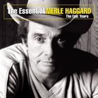 Essential Merle Haggard The Epic Years